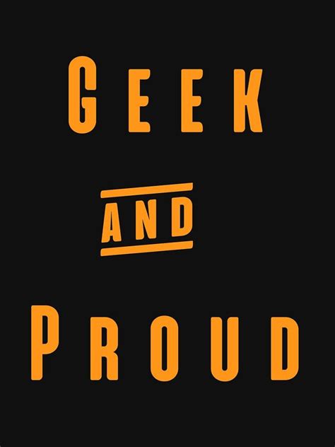 Geek And Proud Geeks And Nerds Apparel T Ideas T Shirt By
