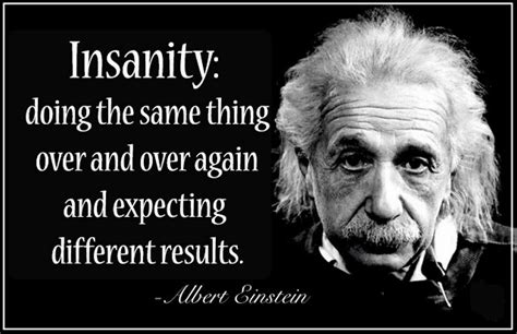 Albert Einstein On Insanity Einstein Definition Of Insanity Einstein