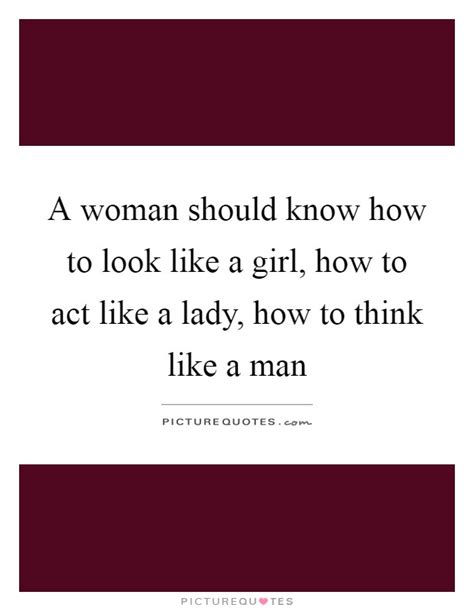 a woman should know how to look like a girl how to act like a picture quotes