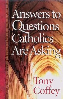 Answers To Questions Catholics Are Asking Tony Coffey