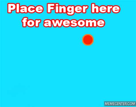 Place Finger Here For Awesome Put Your Finger Here Put Your Finger
