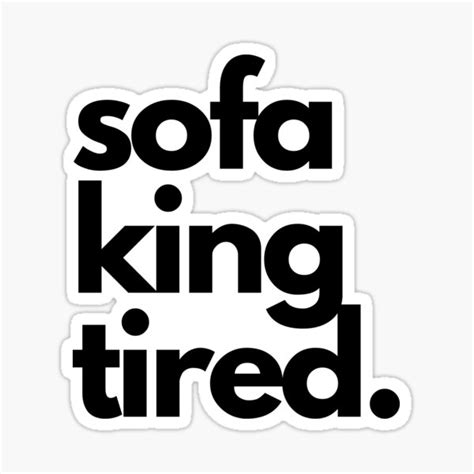Sofa King Tired Sticker For Sale By Peckishgoose10 Redbubble