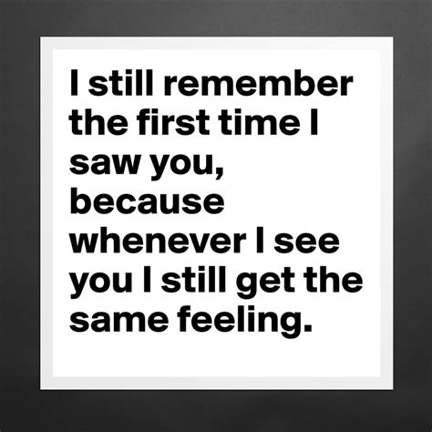 I Still Remember The First Time I Saw You Because Museum Quality Poster 16x16in By