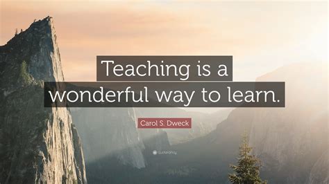 Carol S Dweck Quote Teaching Is A Wonderful Way To Learn