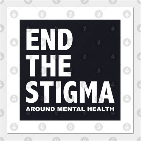 End The Stigma Around Mental Health End The Stigma Posters And