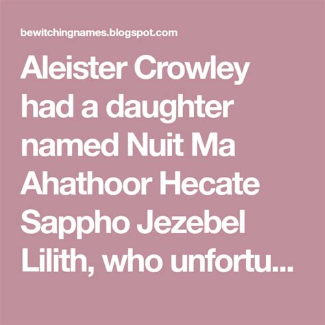 Aleister Crowley Had A Daughter Named Nuit Ma Ahathoor Hecate Sappho