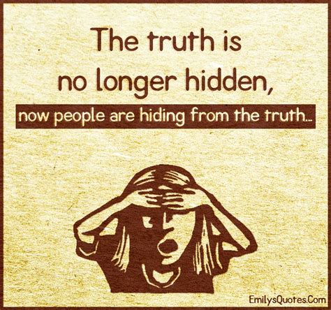 The Truth Is No Longer Hidden Now People Are Hiding From The Truth Popular Inspirational