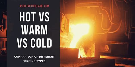 Hot Vs Warm Vs Cold Forging Differences And Comparison Working The Flame