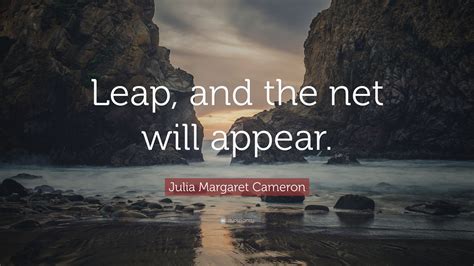Julia Margaret Cameron Quote Leap And The Net Will Appear
