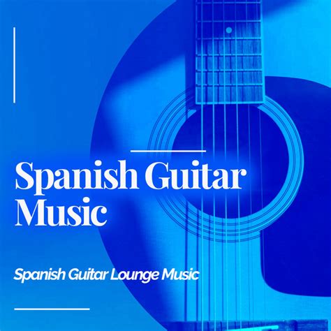 Spanish Guitar Music Album Von Spanish Guitar Lounge Music Spotify