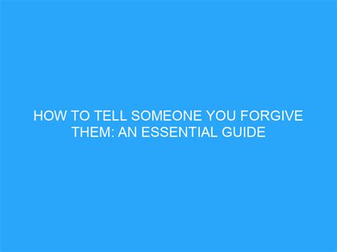 How To Tell Someone You Forgive Them An Essential Guide Helpful