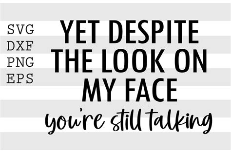 Yet Despite The Look On My Face Youre Still Talking Svg By Spoonyprint Thehungryjpeg