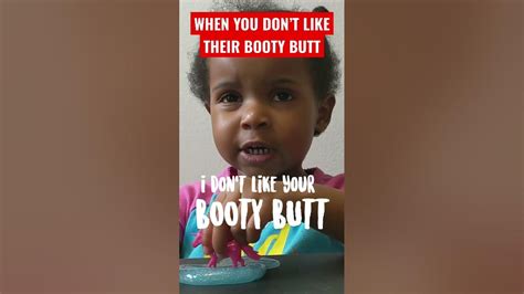 I Don’t Like Your Booty Butt Youtube