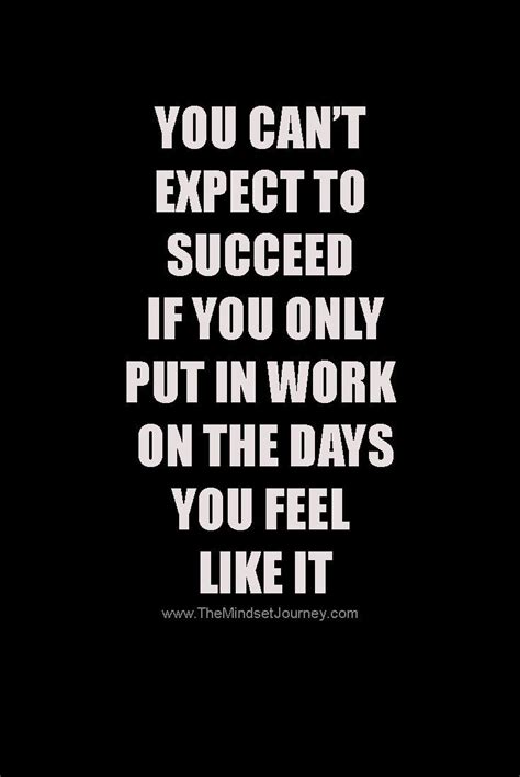 You Cant Expect To Succeed If You Only Put In Work On The Days You