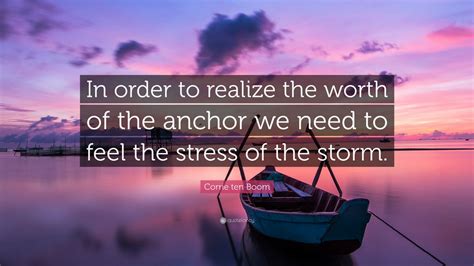 Corrie Ten Boom Quote “in Order To Realize The Worth Of The Anchor We