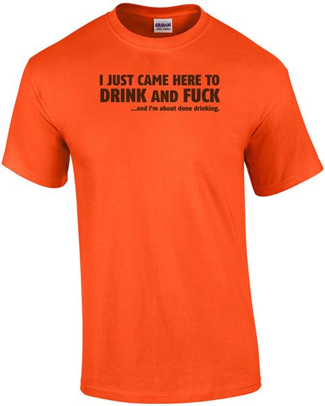i just came here to drink and fuck and i m about done drinking t shirt ebay