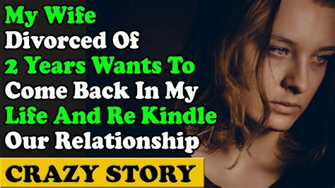 My Wife Divorced Of Years Wants To Back In My Life And Re Kindle Our