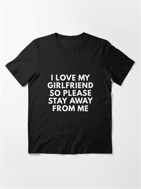 I Love My Girlfriend So Please Stay Away From Me T Shirt For Sale By