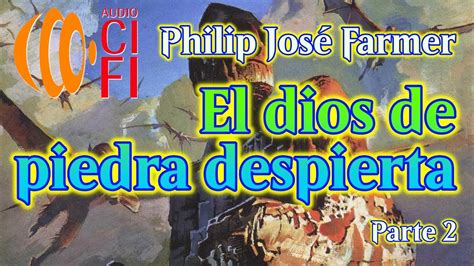 El Dios De Piedra Despierta Philip José Farmer Parte 2 Youtube