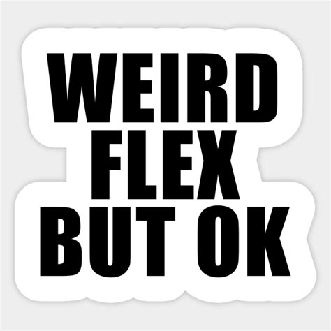Weird Flex But Ok Weird Flex But Ok Meme Sticker Teepublic