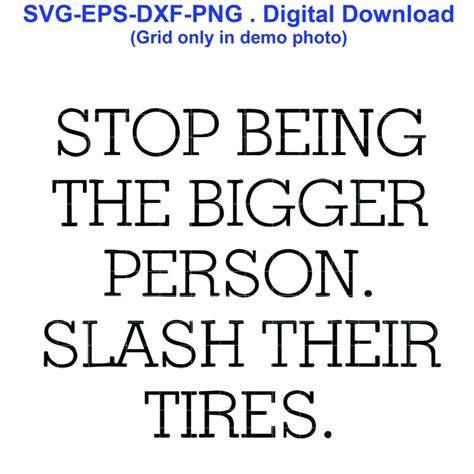 Stop Being The Bigger Person Slash Their Tires Svg Eps Etsy Bigger
