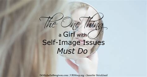 The One Thing A Girl With Self Image Issues Must Do Dr Michelle Bengtson
