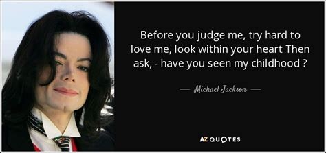 For as long as you want me to. share. Michael Jackson quote: Before you judge me , try hard to ...