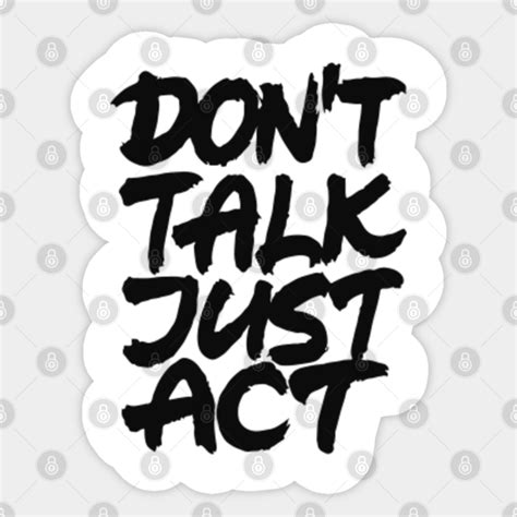 Dont Talk Just Act Dont Talk Just Act Sticker Teepublic