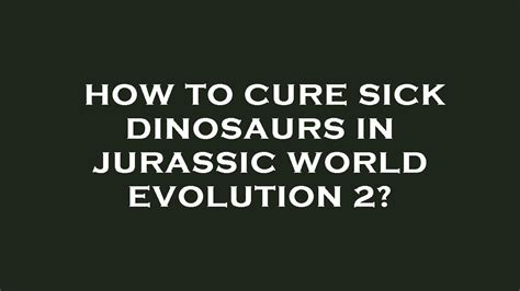 How To Cure Sick Dinosaurs In Jurassic World Evolution 2 Youtube