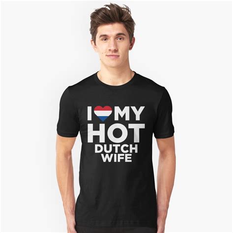 I Love My Hot Dutch Wife T Shirt By Alwaysawesome Redbubble