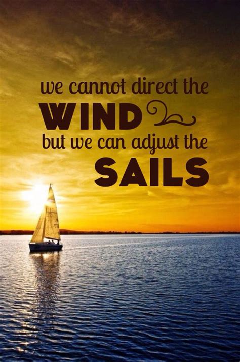 We Cannot Direct The Wind But We Can Adjust The Sails Happy Quotes