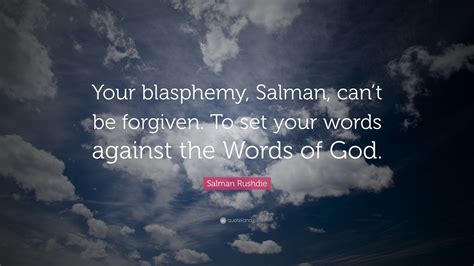 Salman Rushdie Quote Your Blasphemy Salman Cant Be Forgiven To
