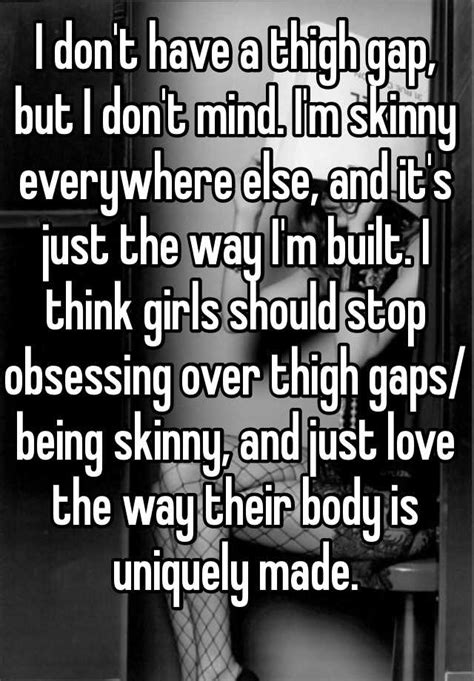 i don t have a thigh gap but i don t mind i m skinny everywhere else and it s just the way i