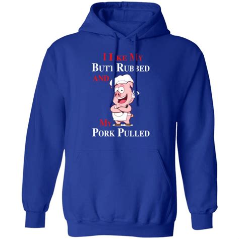 Bbq I Like My Butt Rubbed And My Pork Pulled T Shirts Hoodies Long Sleeve