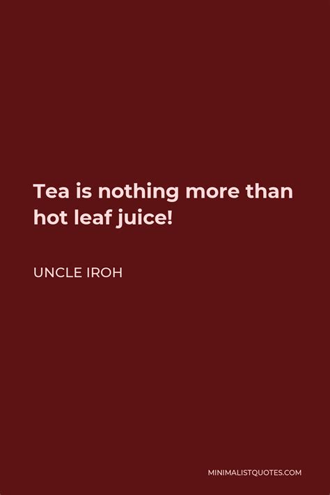 Uncle Iroh Quote Tea Is Nothing More Than Hot Leaf Juice