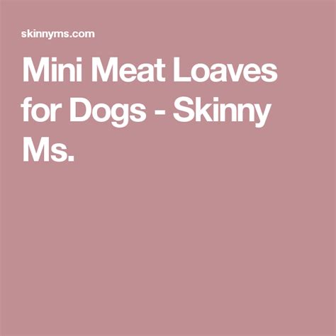 Mini Meat Loaves For Dogs Skinny Ms Dog Food Recipes Homemade Dog