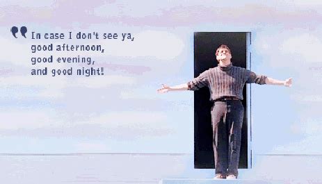 Good morning, and in case i don't see ya, good afternoon, good evening, and good night! The Truman Show