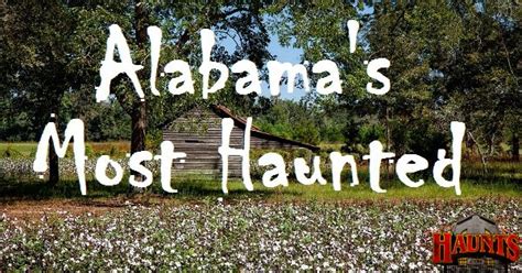 Paranormal Alabama Ten Most Haunted Places In The Heart Of Dixie