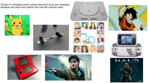 Things In Nostalgia Starter Packs That Dont Give You Nostalgia Because