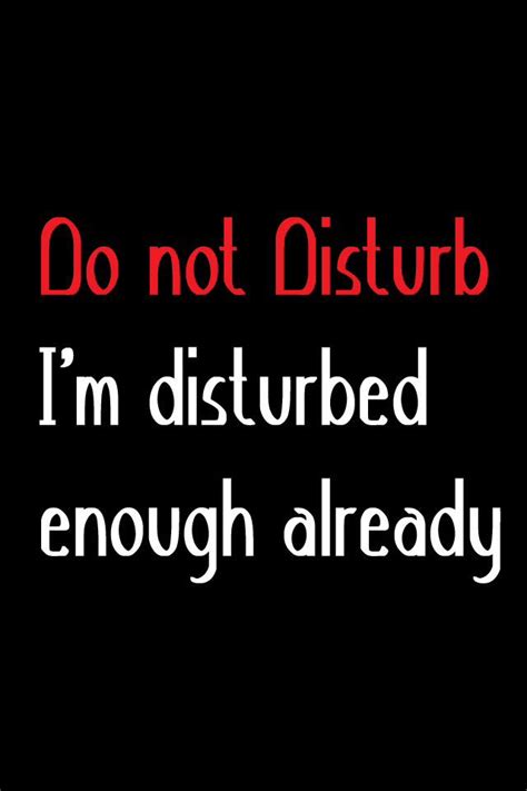Do Not Disturb Like Seriously Disturbed Quotes Funny Quotes Mental