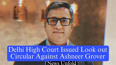 Delhi High Court Issued Look Out Circular Loc Against Ashneer Grover