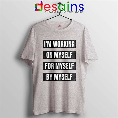 Im Working on Myself for Myself by Myself Tee Shirt Quotes