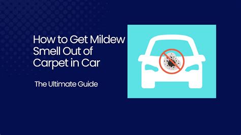 How To Get Mildew Smell Out Of Carpet In Car The Ultimate Guide Ray