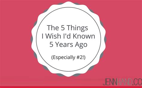 The 5 Things I Wish Id Known 5 Years Ago Especially 2 Jenn Hand