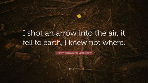 Henry Wadsworth Longfellow Quote I Shot An Arrow Into The Air It