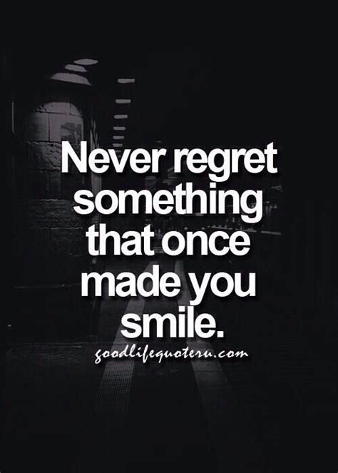 Never Regret Something That Once Made You Smile Good Life Quotes My