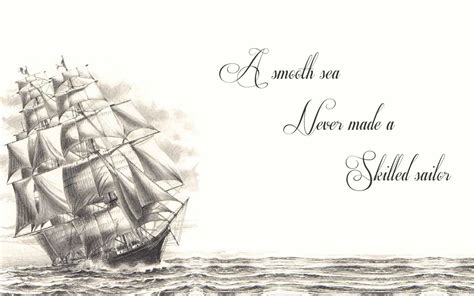 Friendship quotes love quotes life quotes funny quotes motivational quotes inspirational quotes. "A smooth sea never made a skilled sailor" -Anonymous (I ...