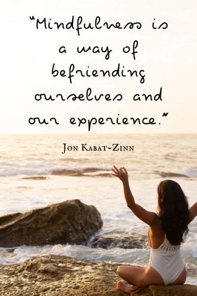 Mindfulness Is A Way Of Befriending Ourselves And Our Experience