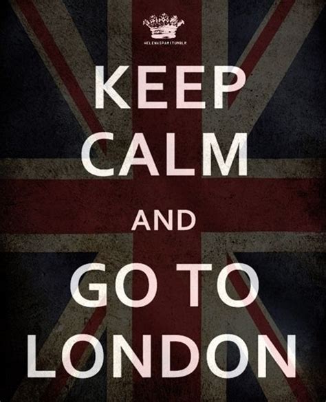 Keep Calm And Go To London Calm Quotes London Love Keep Calm Quotes
