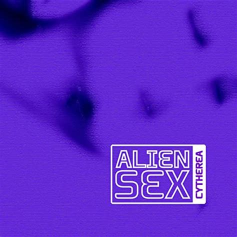 Alien Sex Explicit By Cytherea On Amazon Music